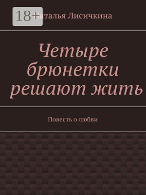 cover image of Четыре брюнетки решают жить. Повесть о любви